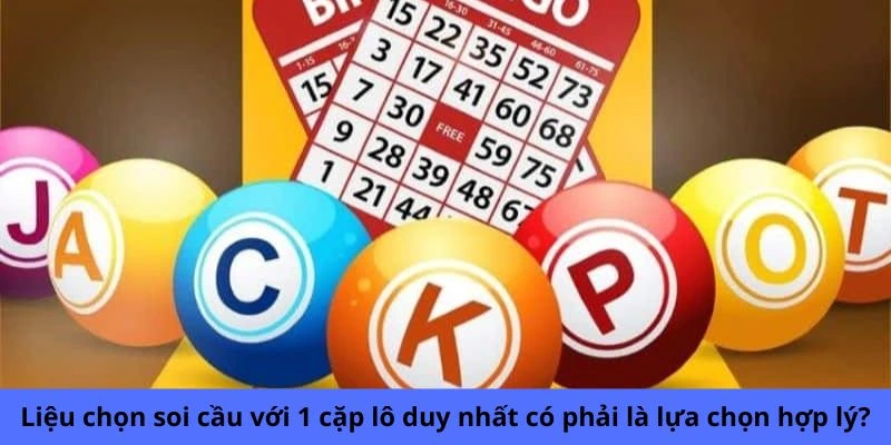 Liệu chọn soi cầu với 1 cặp lô duy nhất có phải là lựa chọn hợp lý?